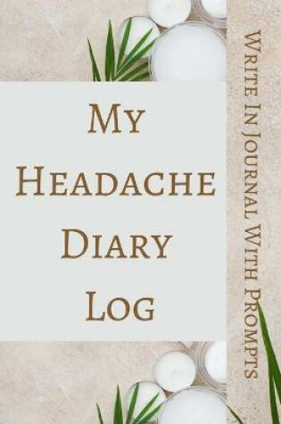 Cover of My Headache Diary Log - Write In Journal With Prompts - Pain Scale, Triggers, Description, Notes - Brown Green White