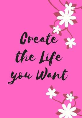 Book cover for Create the Life you Want Journal for Woman Bright Pink Cover with Floral Motif Beautiful book to carry around Very convenient size. Ultra Feminine for that Scrumptious