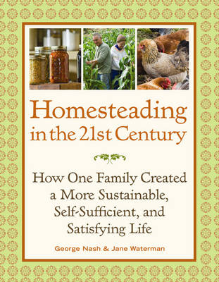 Book cover for Homesteading in the 21st Century: How One Family Created a More Sustainable, Self-Sufficient, and Satisfying Life