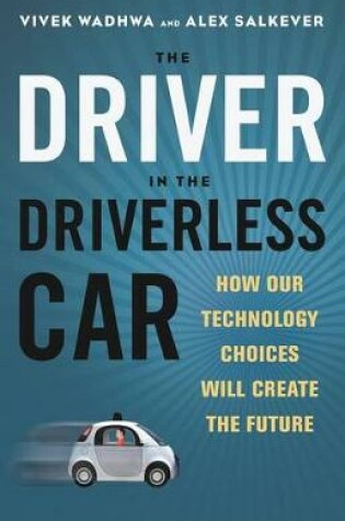 Cover of The Driver in the Driverless Car: How Our Technology Choices Will Create the Future