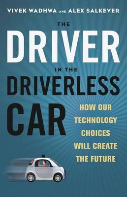 Book cover for The Driver in the Driverless Car: How Our Technology Choices Will Create the Future