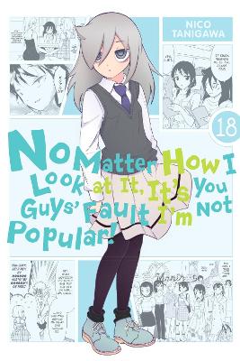 Book cover for No Matter How I Look at It, It's You Guys' Fault I'm Not Popular!, Vol. 18