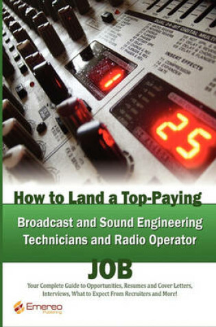 Cover of How to Land a Top-Paying Broadcast and Sound Engineering Technicians and Radio Operator Job