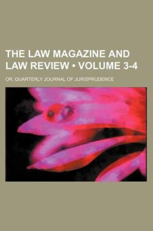 Cover of The Law Magazine and Law Review (Volume 3-4); Or, Quarterly Journal of Jurisprudence