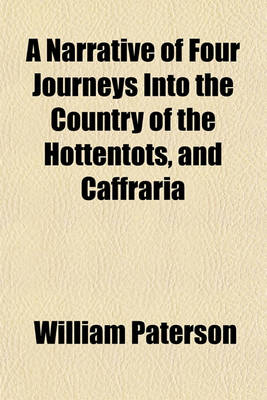 Book cover for A Narrative of Four Journeys Into the Country of the Hottentots, and Caffraria; In the Years One Thousand Seven Hundred and Seventy-Seven, Eight, and Nine