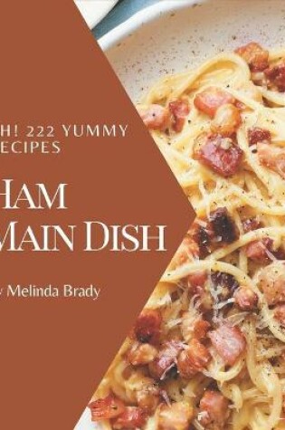 Cover of Ah! 222 Yummy Ham Main Dish Recipes