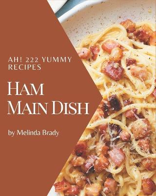 Book cover for Ah! 222 Yummy Ham Main Dish Recipes