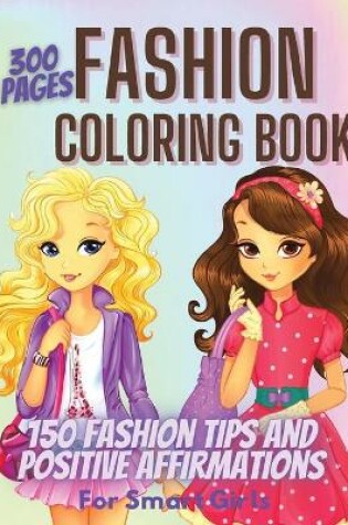 Cover of 300 Pages Fashion Coloring Book for Girls + Fashion Tips & Positive Affirmations