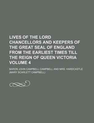 Book cover for Lives of the Lord Chancellors and Keepers of the Great Seal of England from the Earliest Times Till the Reign of Queen Victoria Volume 4