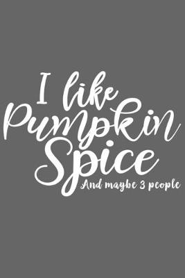 Book cover for I Like Pumpkin Spice And Maybe 3 people