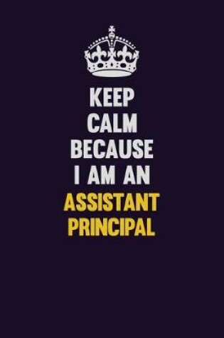 Cover of Keep Calm Because I Am An Assistant Principal