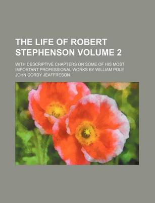 Book cover for The Life of Robert Stephenson; With Descriptive Chapters on Some of His Most Important Professional Works by William Pole Volume 2