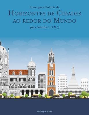 Book cover for Livro para Colorir de Horizontes de Cidades ao redor do Mundo para Adultos 1, 2 & 3