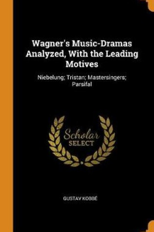 Cover of Wagner's Music-Dramas Analyzed, with the Leading Motives