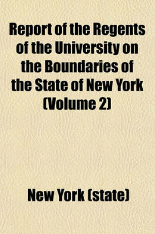 Cover of Report of the Regents of the University on the Boundaries of the State of New York (Volume 2)