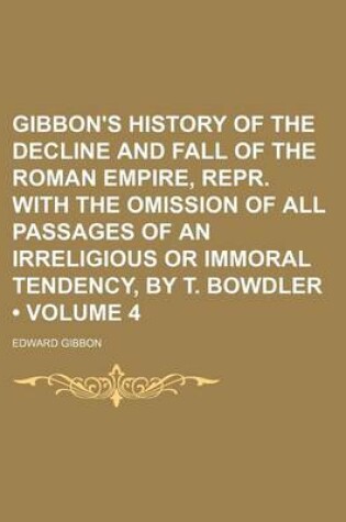 Cover of Gibbon's History of the Decline and Fall of the Roman Empire, Repr. with the Omission of All Passages of an Irreligious or Immoral Tendency, by T. Bowdler (Volume 4)