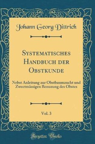 Cover of Systematisches Handbuch der Obstkunde, Vol. 3: Nebst Anleitung zur Obstbaumzucht und Zwectmässigen Benuzung des Obstes (Classic Reprint)