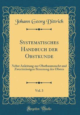 Book cover for Systematisches Handbuch der Obstkunde, Vol. 3: Nebst Anleitung zur Obstbaumzucht und Zwectmässigen Benuzung des Obstes (Classic Reprint)