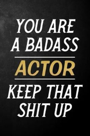 Cover of You Are A Badass Actor Keep That Shit Up