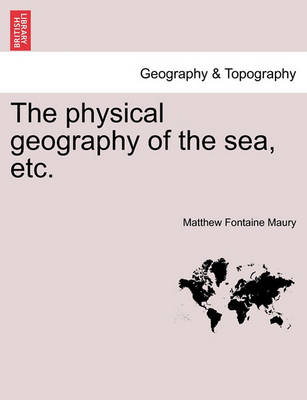 Book cover for The Physical Geography of the Sea, Etc.