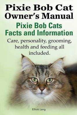 Book cover for The Pixie Bob Cat Owner's Manual. Pixie Bob Cats Facts and Information. Care, Personality, Grooming, Health and Feeding All Included.