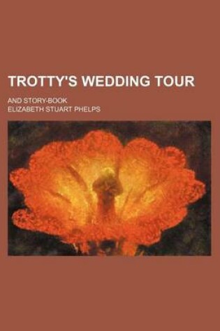 Cover of Trotty's Wedding Tour; And Story-Book