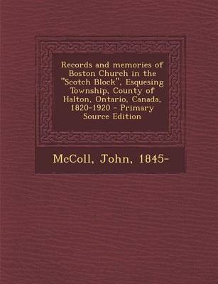 Book cover for Records and Memories of Boston Church in the Scotch Block, Esquesing Township, County of Halton, Ontario, Canada, 1820-1920 - Primary Source Edition