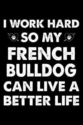 Book cover for I Work Hard So My French bulldog Can Live A Better Life