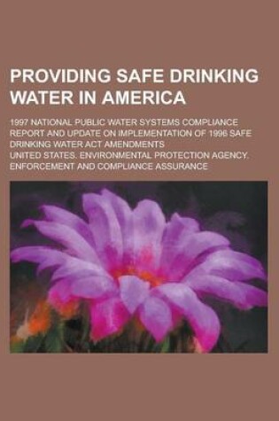 Cover of Providing Safe Drinking Water in America; 1997 National Public Water Systems Compliance Report and Update on Implementation of 1996 Safe Drinking Wate