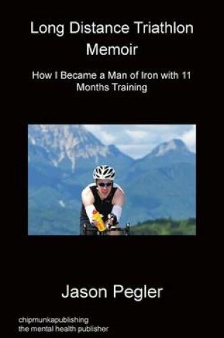 Cover of Long Distance Triathlon Memoir - How I Became a Man of Iron with 11 Months Training
