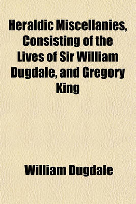 Book cover for Heraldic Miscellanies, Consisting of the Lives of Sir William Dugdale, and Gregory King