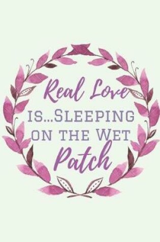 Cover of Real Love is..Sleeping on the Wet Patch