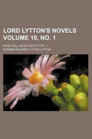 Cover of Lord Lytton's Novels Volume 19, No. 1; What Will He Do with It? PT. 1