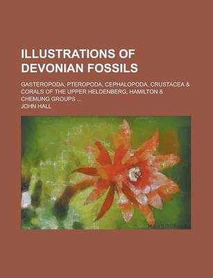 Book cover for Illustrations of Devonian Fossils; Gasteropoda, Pteropoda, Cephalopoda, Crustacea & Corals of the Upper Heldenberg, Hamilton & Chemung Groups ...