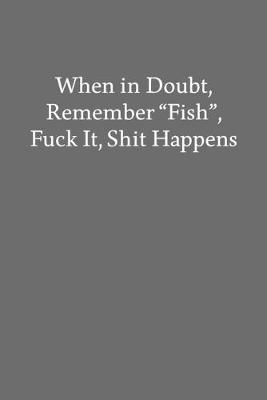 Book cover for When in Doubt, Remember "Fish", Fuck It, Shit Happens