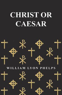 Book cover for Christ or Caesar - An Essay by William Lyon Phelps