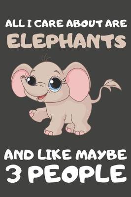 Book cover for All I Care About Are Elephants And Like Maybe 3 People