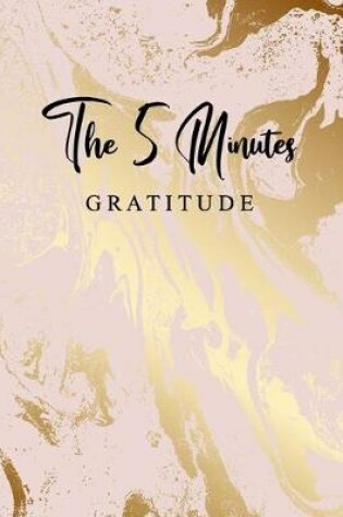 Cover of The 5-Minutes Gratitude Journal A 52 Week Journey to practice and attain happiness, productivity, gratitude and mindfulness in a simple and very effective way (Daily habit journals) A perfect Gift for our selves and loved ones