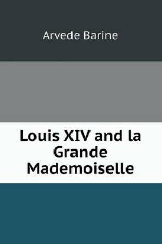 Cover of Louis XIV and la Grande Mademoiselle