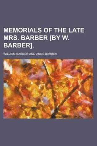 Cover of Memorials of the Late Mrs. Barber [By W. Barber].