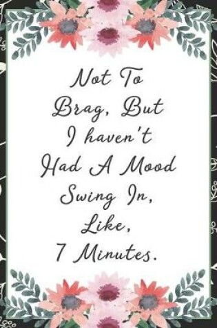 Cover of Not to brag, but I haven't had a mood swing in, like, 7 minutes.