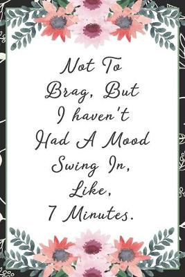 Book cover for Not to brag, but I haven't had a mood swing in, like, 7 minutes.