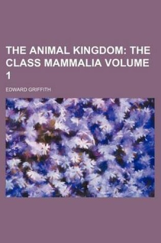 Cover of The Animal Kingdom; The Class Mammalia Volume 1