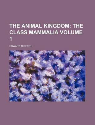 Book cover for The Animal Kingdom; The Class Mammalia Volume 1