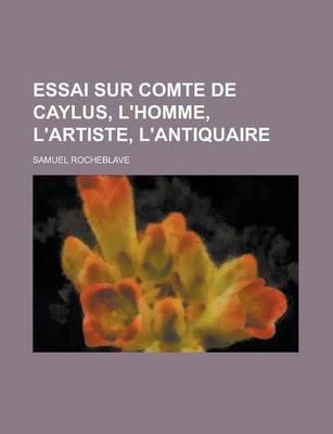 Book cover for Essai Sur Comte de Caylus, L'Homme, L'Artiste, L'Antiquaire