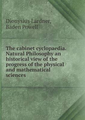 Book cover for The cabinet cyclopaedia. Natural Philosophy an historical view of the progress of the physical and mathematical sciences