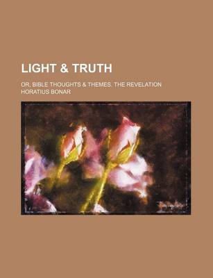 Book cover for Light & Truth; Or, Bible Thoughts & Themes. the Revelation