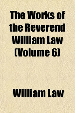 Cover of The Works of the Reverend William Law (Volume 6)