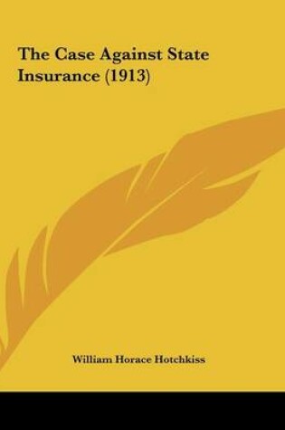 Cover of The Case Against State Insurance (1913)