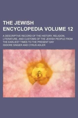 Cover of The Jewish Encyclopedia Volume 12; A Descriptive Record of the History, Religion, Literature, and Customs of the Jewish People from the Earliest Times to the Present Day